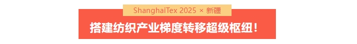 國家「東紡西移」戰略主戰場 | ShanghaiTex 2025 &times; 新疆！